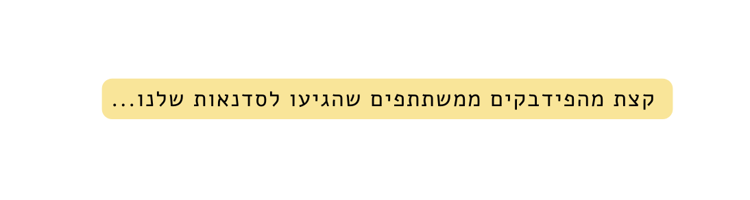 קצת מהפידבקים ממשתתפים שהגיעו לסדנאות שלנו